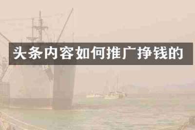 头条内容如何推广挣钱的