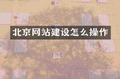 北京网站建设怎么操作