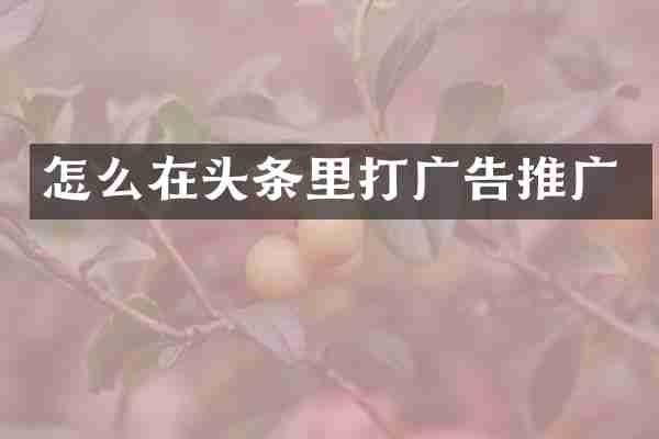 怎么在头条里打广告推广