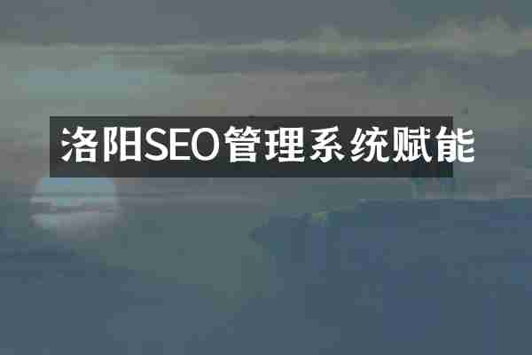 洛阳SEO管理系统赋能