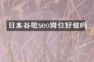 日本谷歌seo岗位好做吗