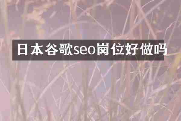 日本谷歌seo岗位好做吗