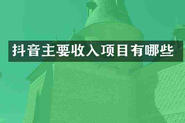 抖音主要收入项目有哪些