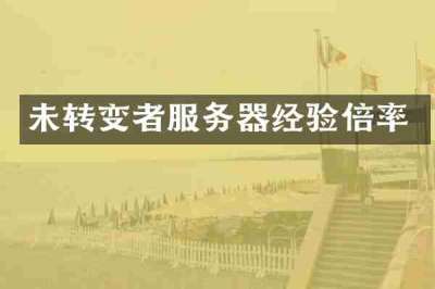 未转变者服务器经验倍率