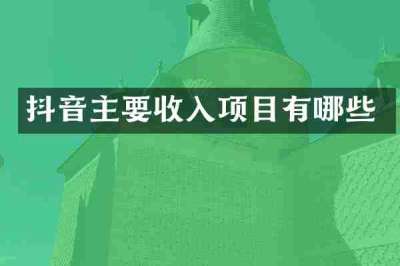 抖音主要收入项目有哪些