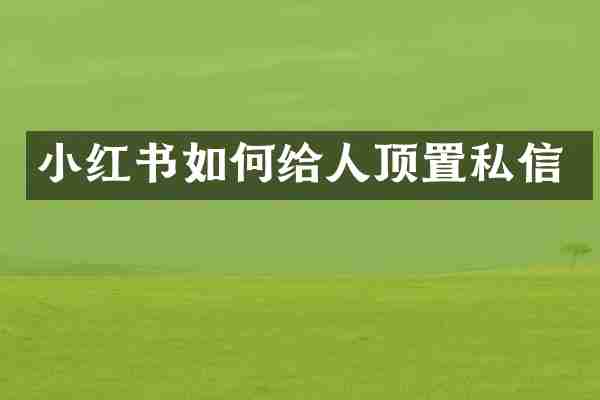 小红书如何给人顶置私信