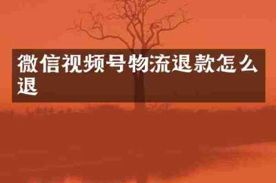 微信视频号物流退款怎么退