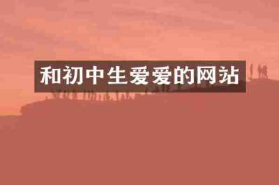 和初中生爱爱的网站