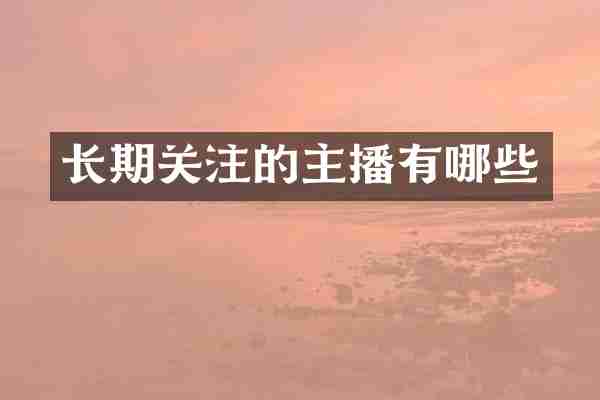 长期关注的主播有哪些