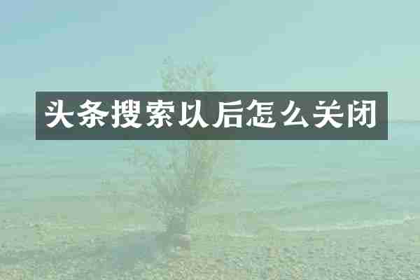 头条搜索以后怎么关闭