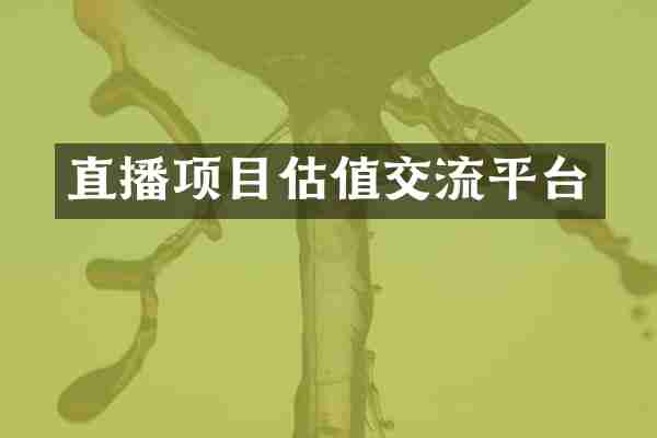 直播项目估值交流平台