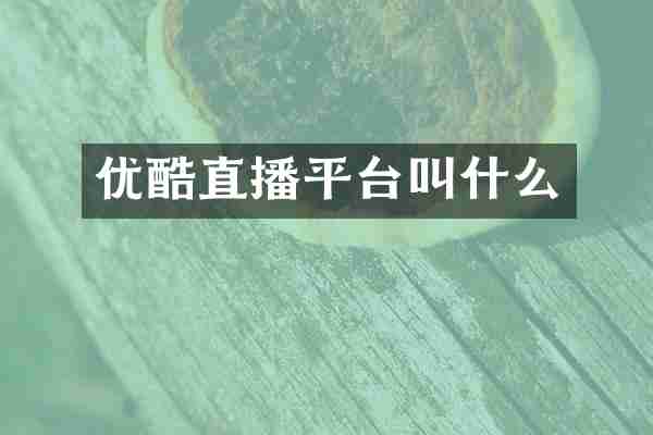 优酷直播平台叫什么
