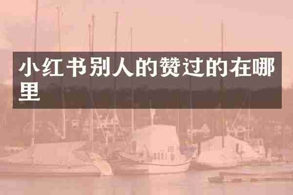 小红书别人的赞过的在哪里