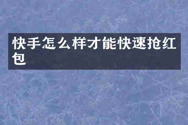 快手怎么样才能快速抢红包