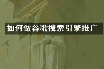 如何做谷歌搜索引擎推广