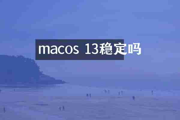 macos 13稳定吗
