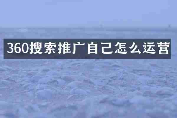 360搜索推广自己怎么运营