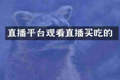 直播平台观看直播买吃的