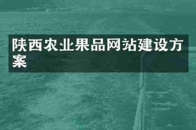 陕西农业果品网站建设方案