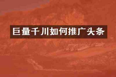 巨量千川如何推广头条