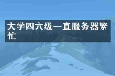 大学四六级一直服务器繁忙