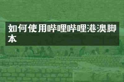 如何使用哔哩哔哩港澳脚本
