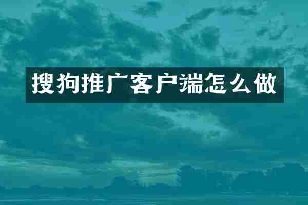 搜狗推广客户端怎么做