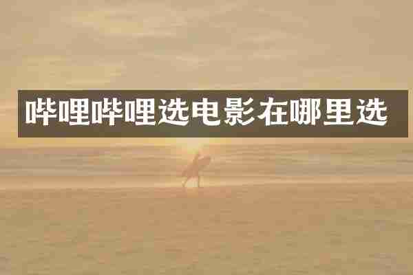 哔哩哔哩选电影在哪里选