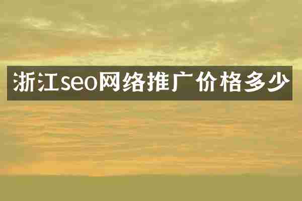浙江seo网络推广价格多少
