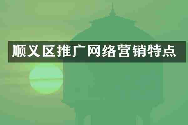 顺义区推广网络营销特点