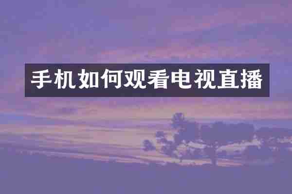 手机如何观看电视直播