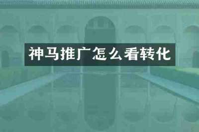 神马推广怎么看转化