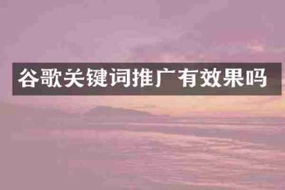 谷歌关键词推广有效果吗