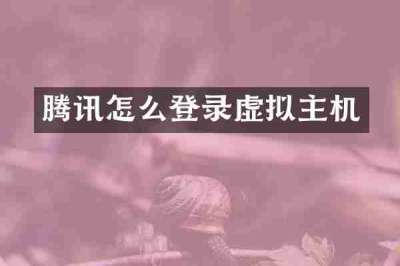 腾讯怎么登录虚拟主机