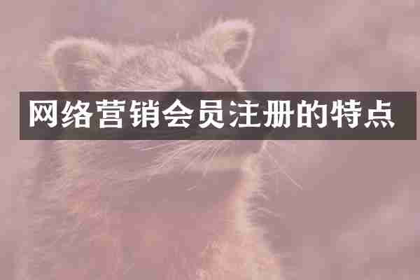 网络营销会员注册的特点