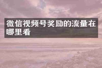 微信视频号奖励的流量在哪里看