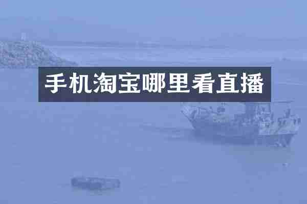 手机淘宝哪里看直播
