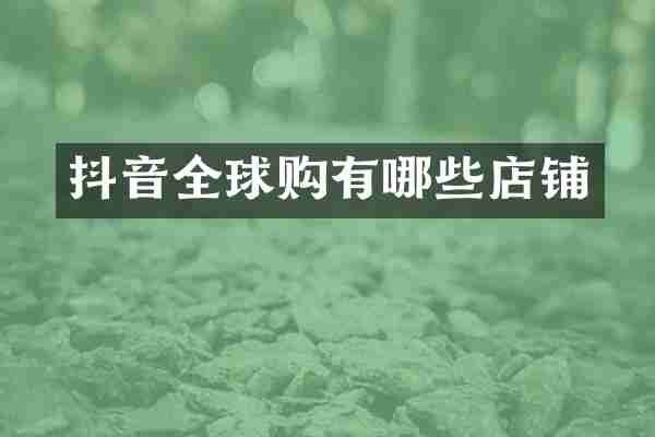 抖音全球购有哪些店铺