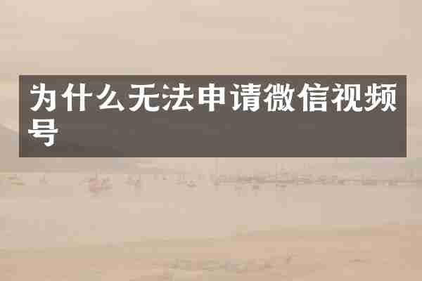 为什么无法申请微信视频号