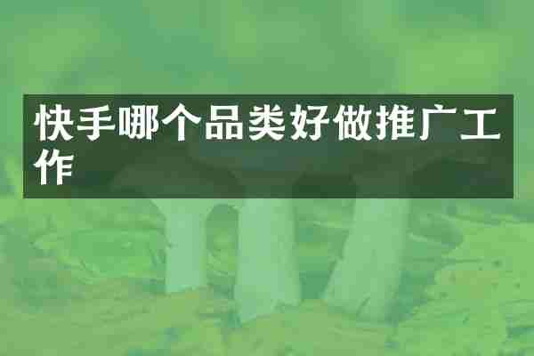 快手哪个品类好做推广工作