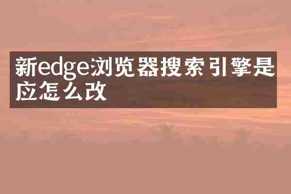新edge浏览器搜索引擎是必应怎么改