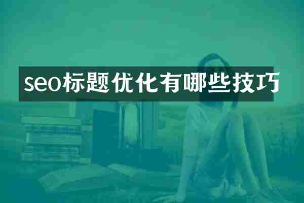 seo标题优化有哪些技巧