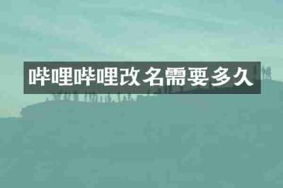 哔哩哔哩改名需要多久