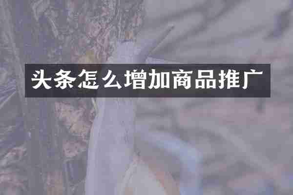 头条怎么增加商品推广
