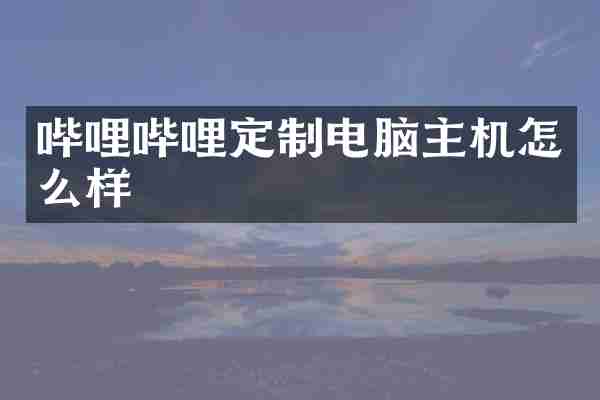 哔哩哔哩定制电脑主机怎么样