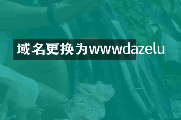 域名更换为wwwdazelu