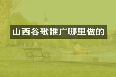 山西谷歌推广哪里做的