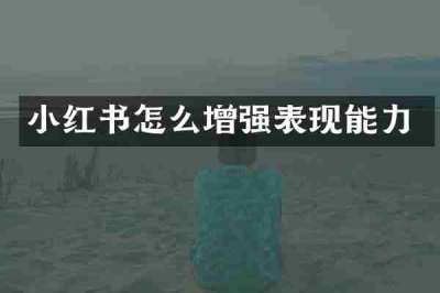 小红书怎么增强表现能力