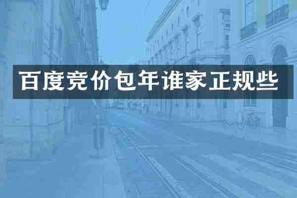 百度竞价包年谁家正规些