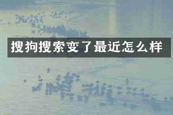 搜狗搜索变了最近怎么样
